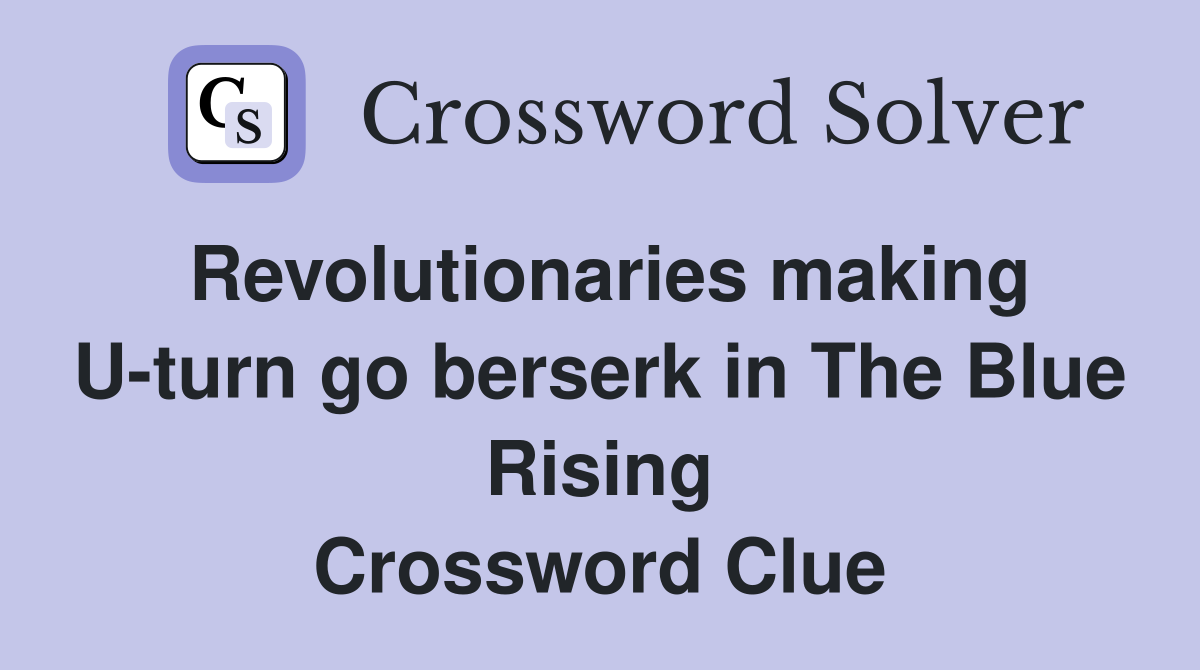 Revolutionaries making U-turn go berserk in The Blue Rising Crossword Clue