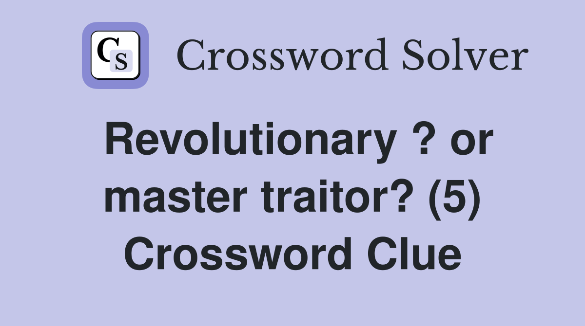 Revolutionary ? or master traitor? (5) Crossword Clue