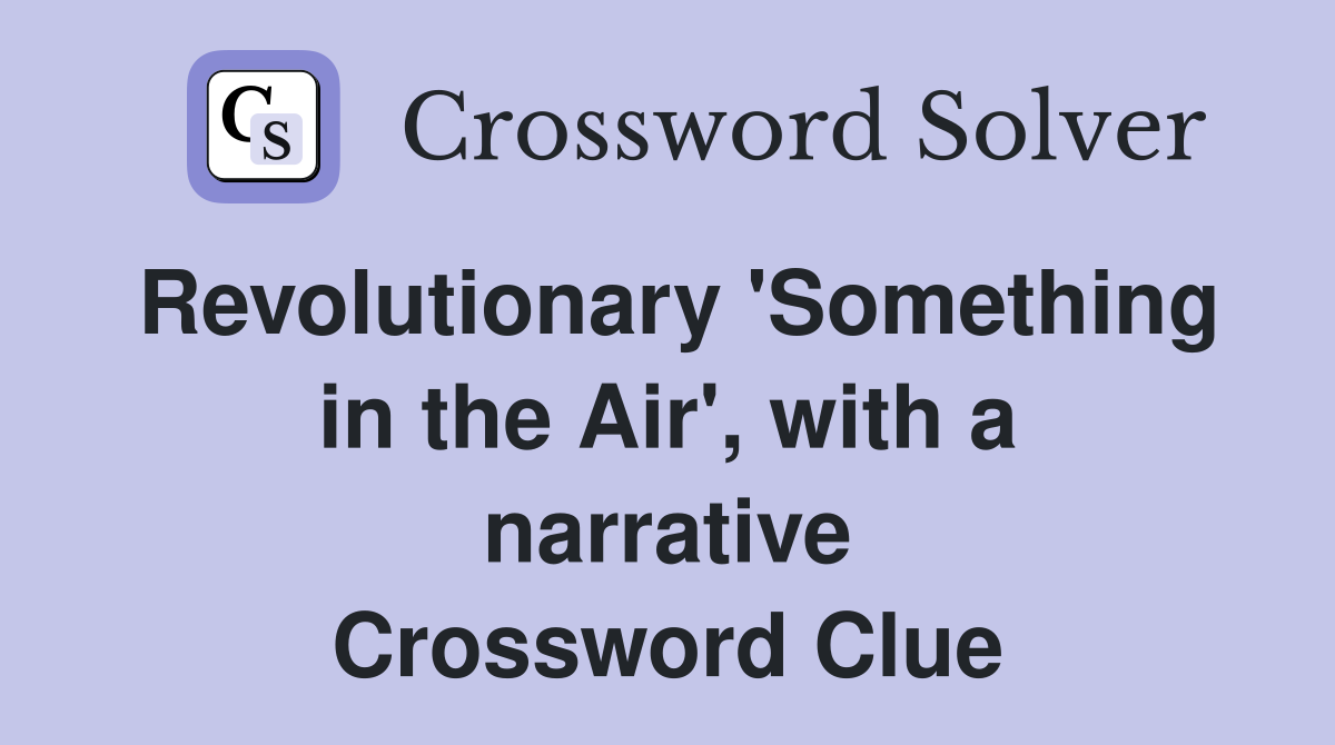 Revolutionary 'Something in the Air', with a narrative Crossword Clue