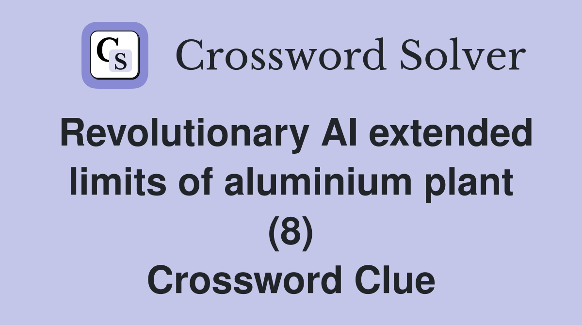 Revolutionary AI extended limits of aluminium plant (8) Crossword Clue