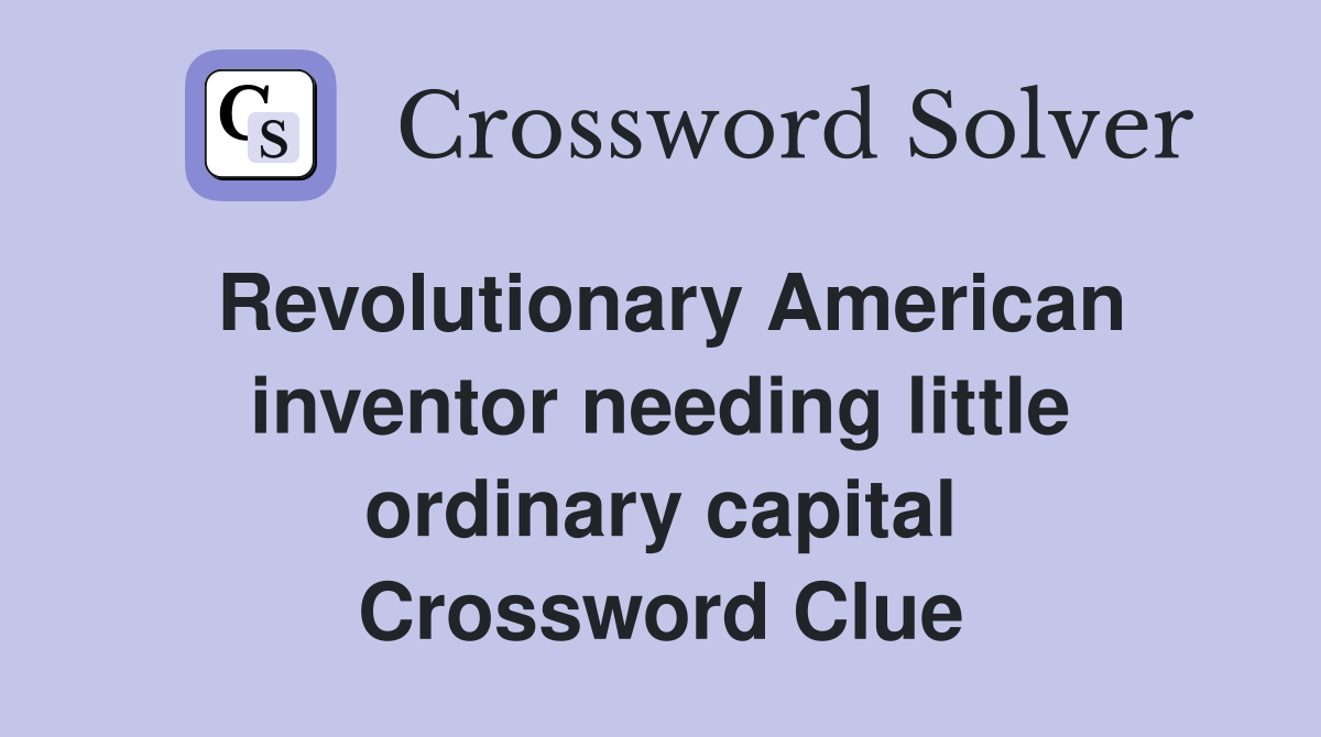 Revolutionary American inventor needing little ordinary capital Crossword Clue