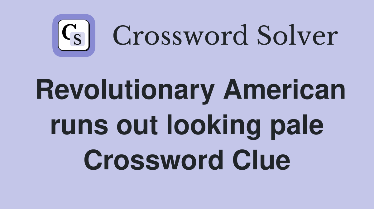 Revolutionary American runs out looking pale Crossword Clue