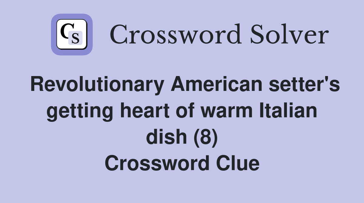 Revolutionary American setter's getting heart of warm Italian dish (8) Crossword Clue