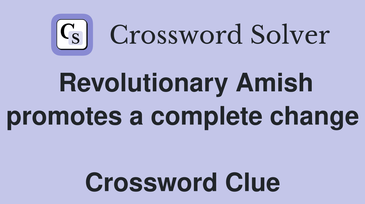 Revolutionary Amish promotes a complete change  Crossword Clue