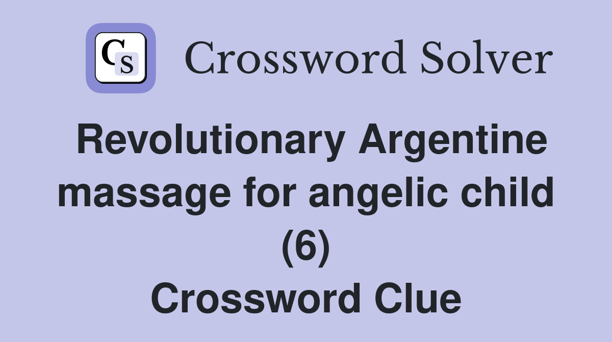 Revolutionary Argentine massage for angelic child (6) Crossword Clue