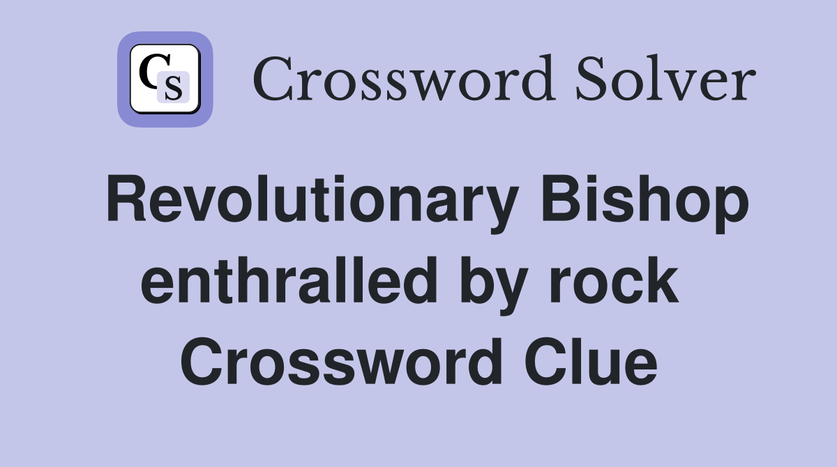 Revolutionary Bishop enthralled by rock  Crossword Clue