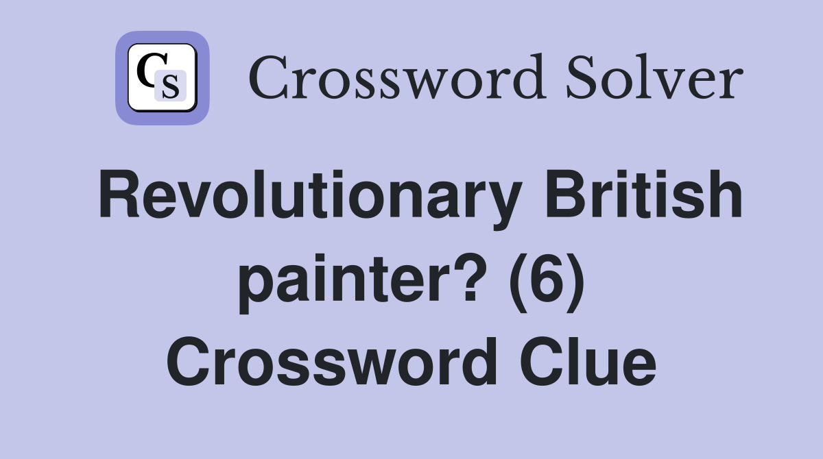 Revolutionary British painter? (6) Crossword Clue