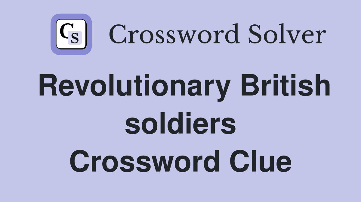 Revolutionary British soldiers Crossword Clue