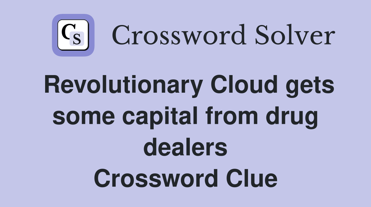 Revolutionary Cloud gets some capital from drug dealers Crossword Clue
