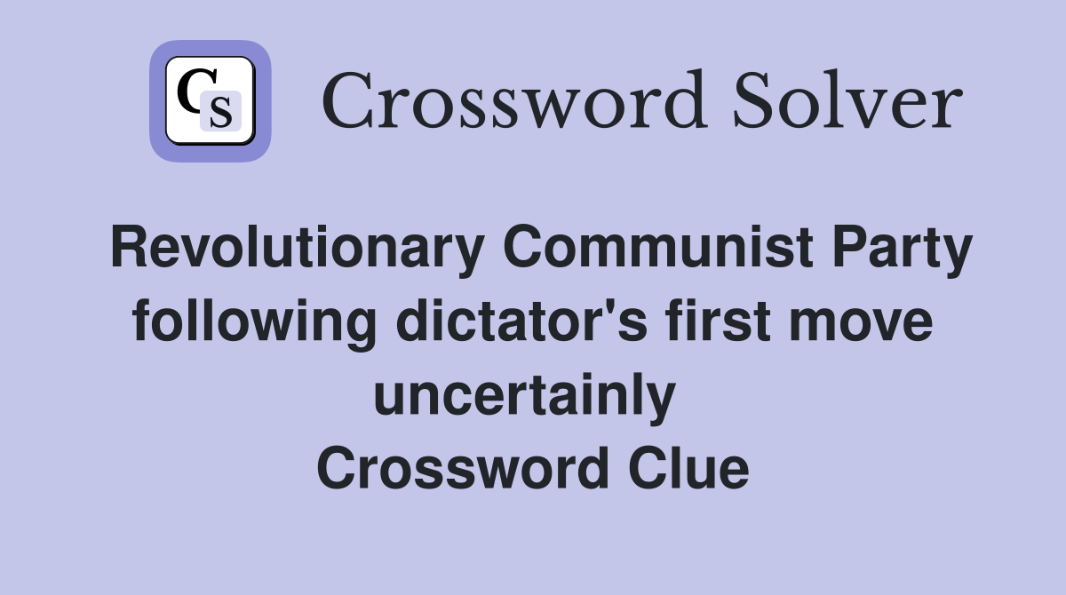 Revolutionary Communist Party following dictator's first move uncertainly  Crossword Clue