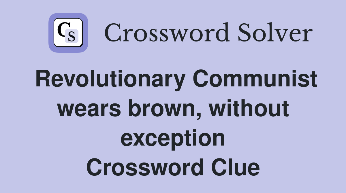 Revolutionary Communist wears brown, without exception Crossword Clue