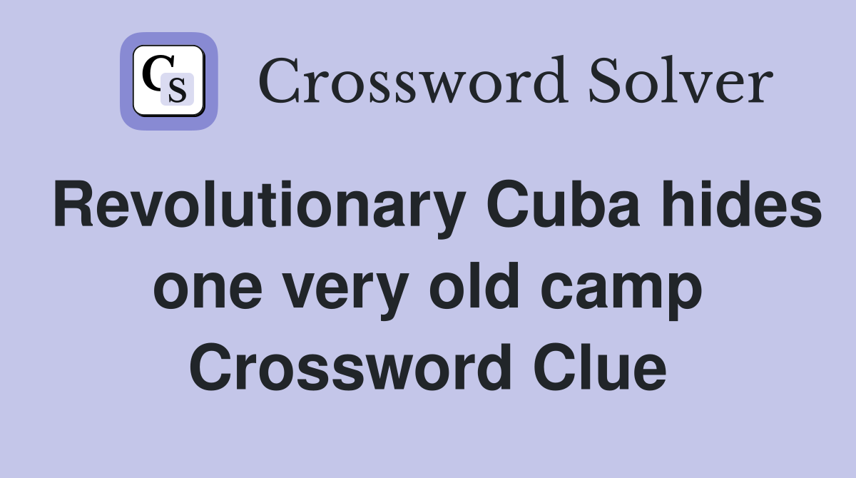 Revolutionary Cuba hides one very old camp Crossword Clue