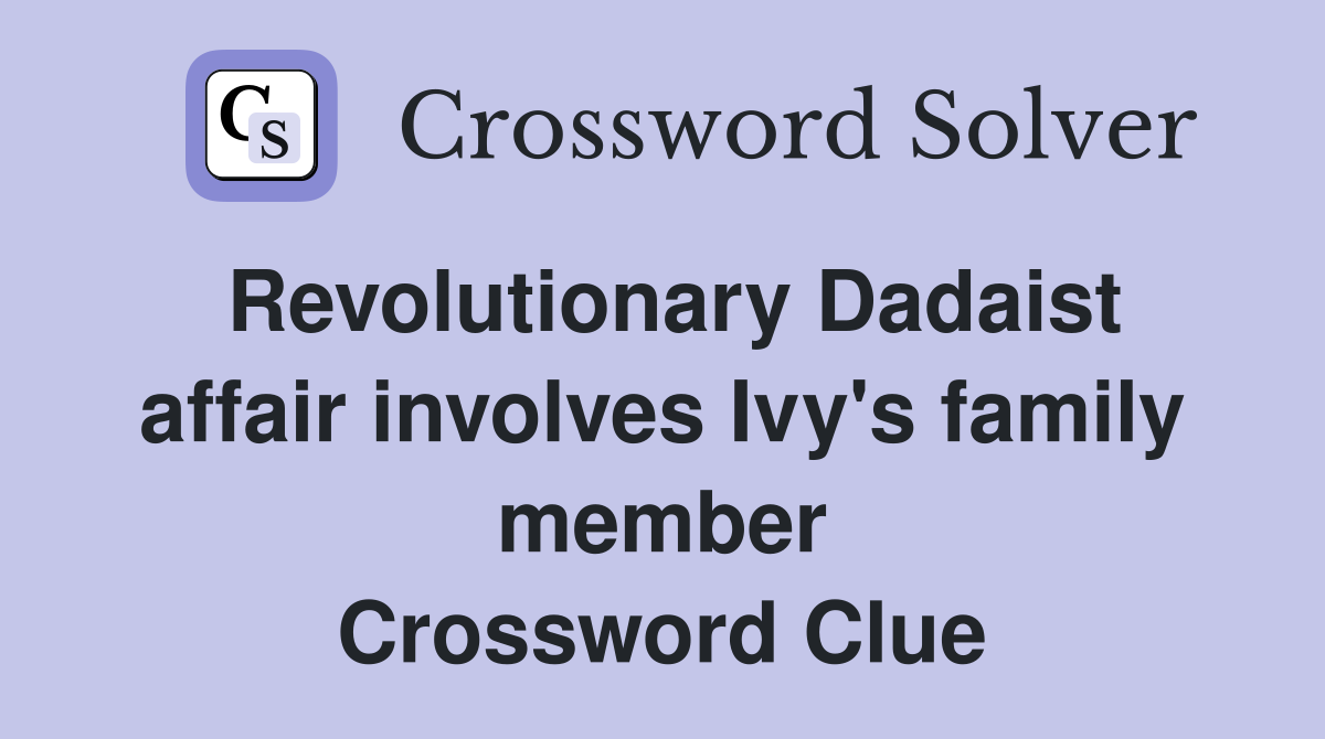 Revolutionary Dadaist affair involves Ivy's family member Crossword Clue