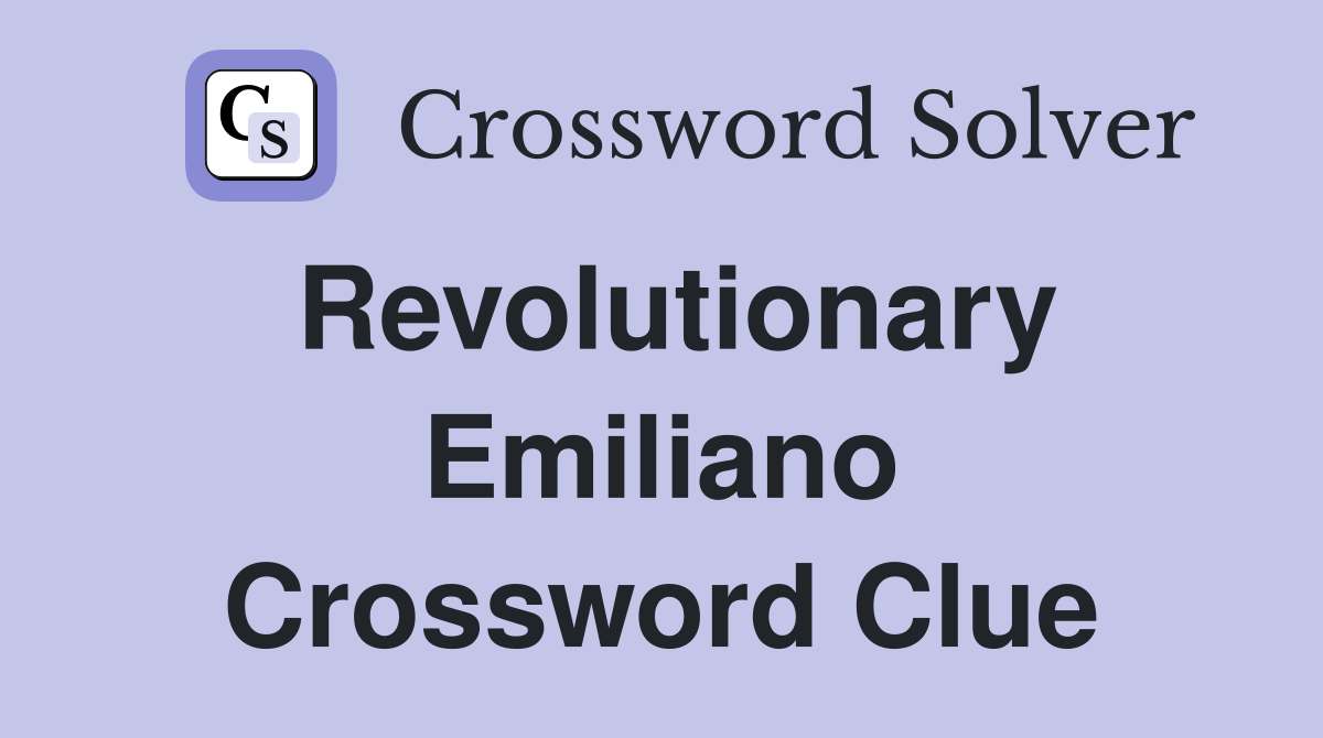 Revolutionary Emiliano Crossword Clue