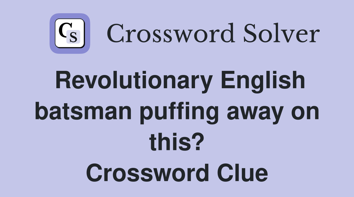 Revolutionary English batsman puffing away on this? Crossword Clue