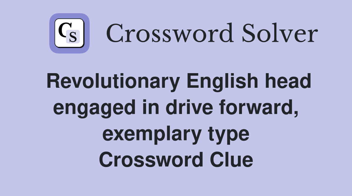Revolutionary English head engaged in drive forward, exemplary type Crossword Clue