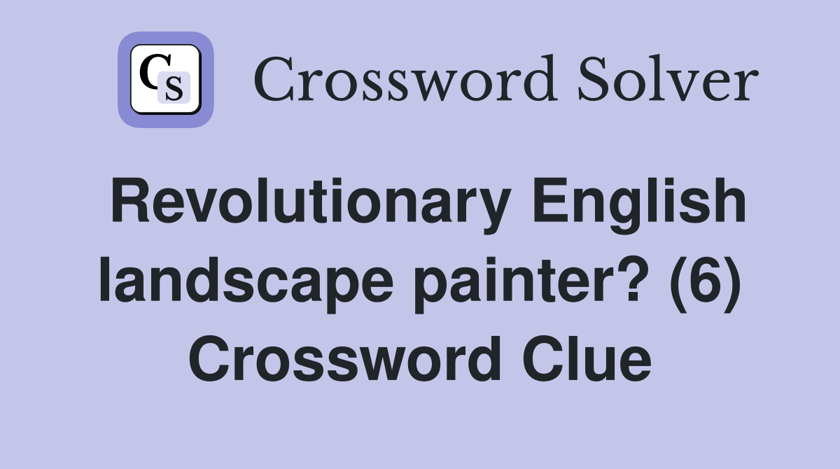 Revolutionary English landscape painter? (6) Crossword Clue