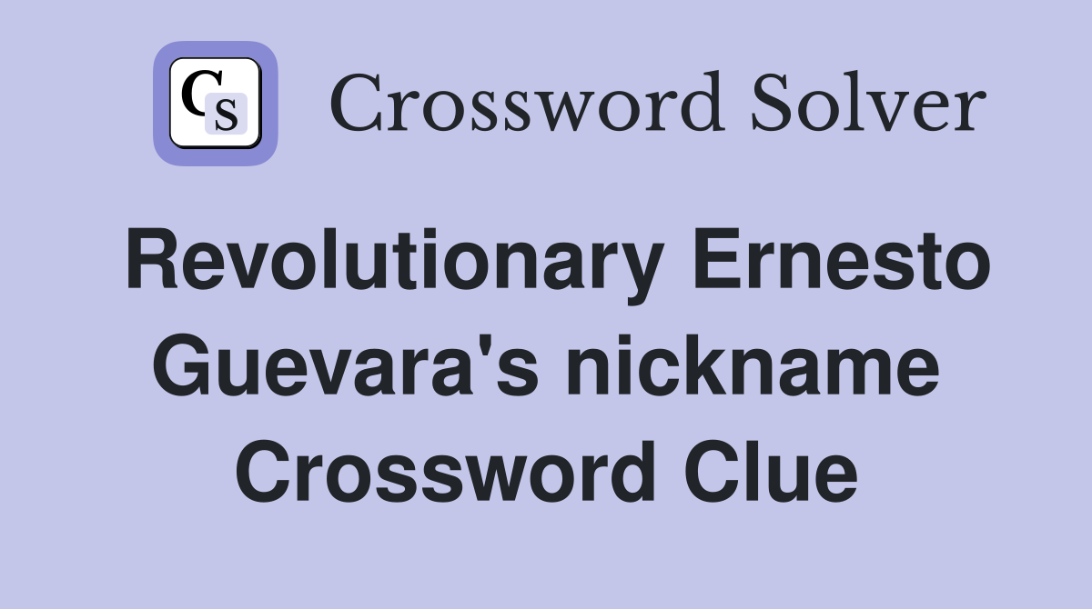 Revolutionary Ernesto Guevara's nickname Crossword Clue