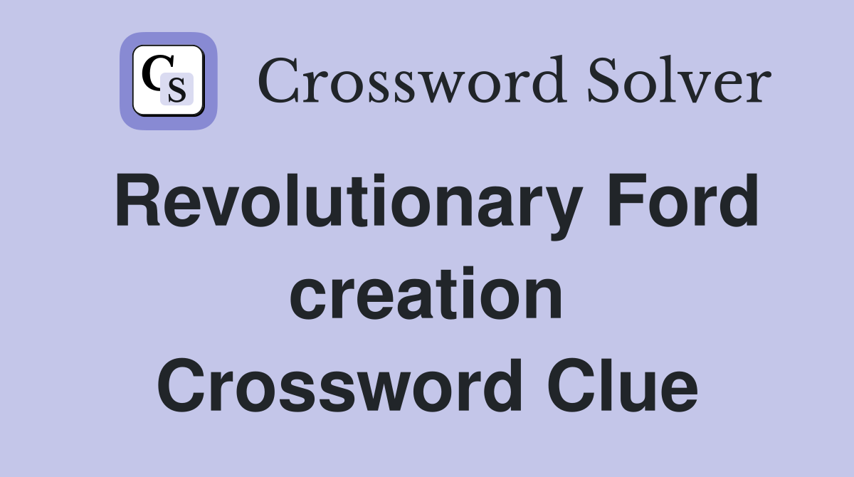 Revolutionary Ford creation Crossword Clue