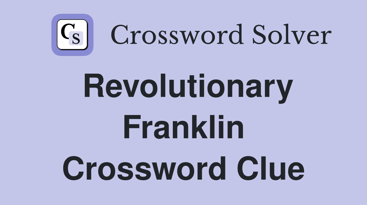 Revolutionary Franklin Crossword Clue