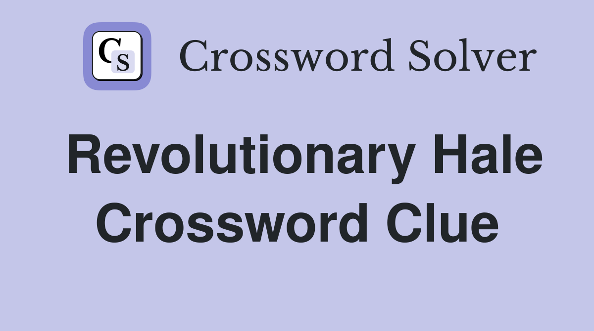 Revolutionary Hale Crossword Clue