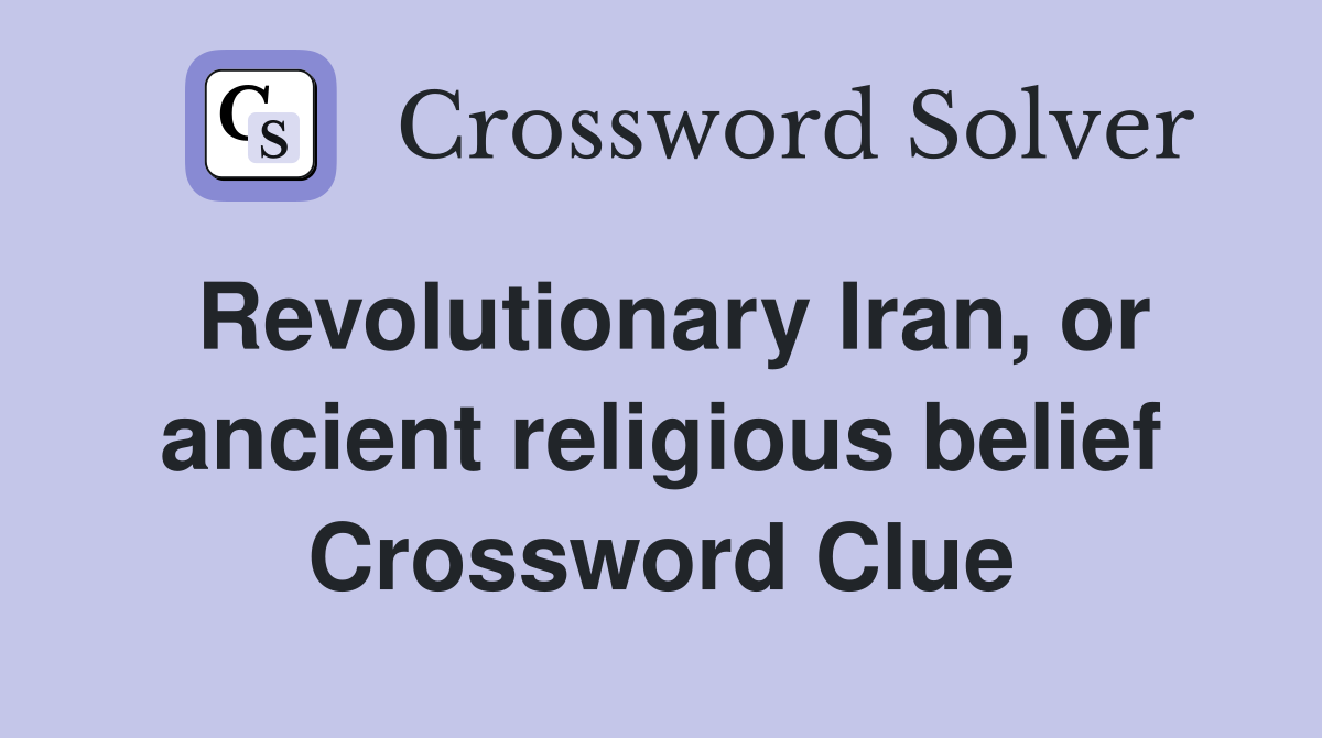 Revolutionary Iran, or ancient religious belief Crossword Clue