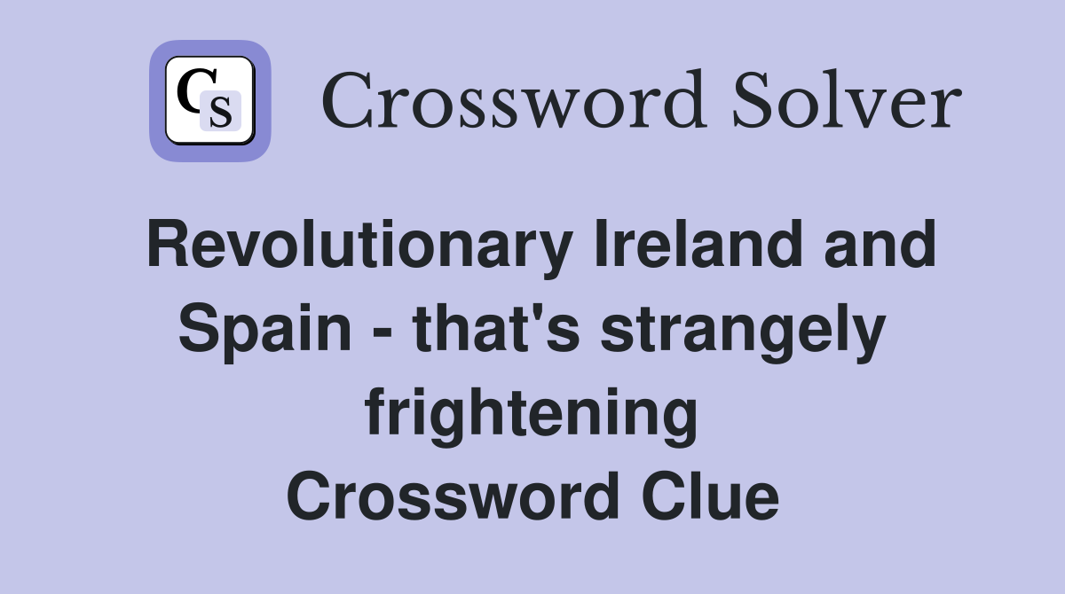 Revolutionary Ireland and Spain - that's strangely frightening Crossword Clue