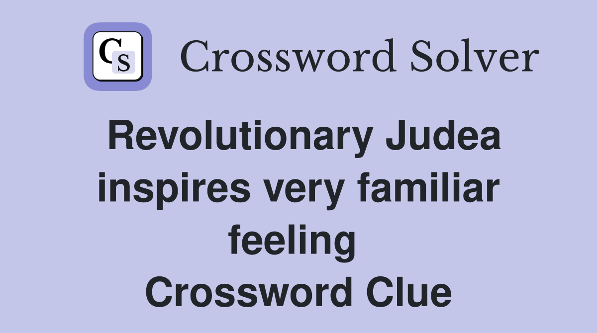 Revolutionary Judea inspires very familiar feeling  Crossword Clue
