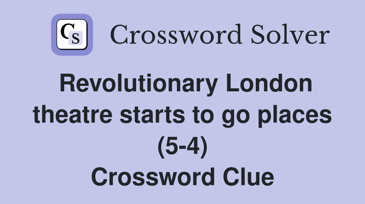 Revolutionary London theatre starts to go places (5-4) Crossword Clue