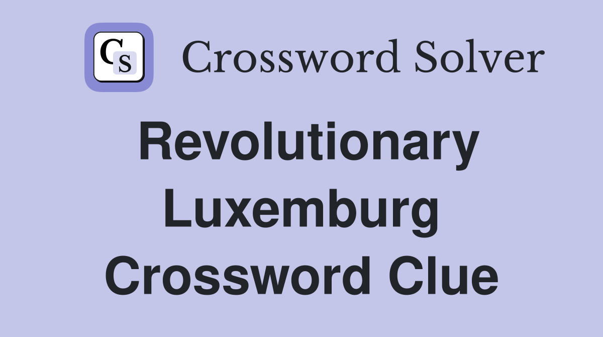 Revolutionary Luxemburg Crossword Clue