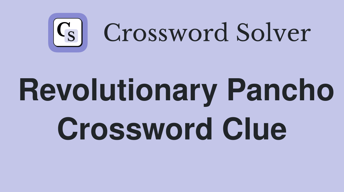 Revolutionary Pancho Crossword Clue