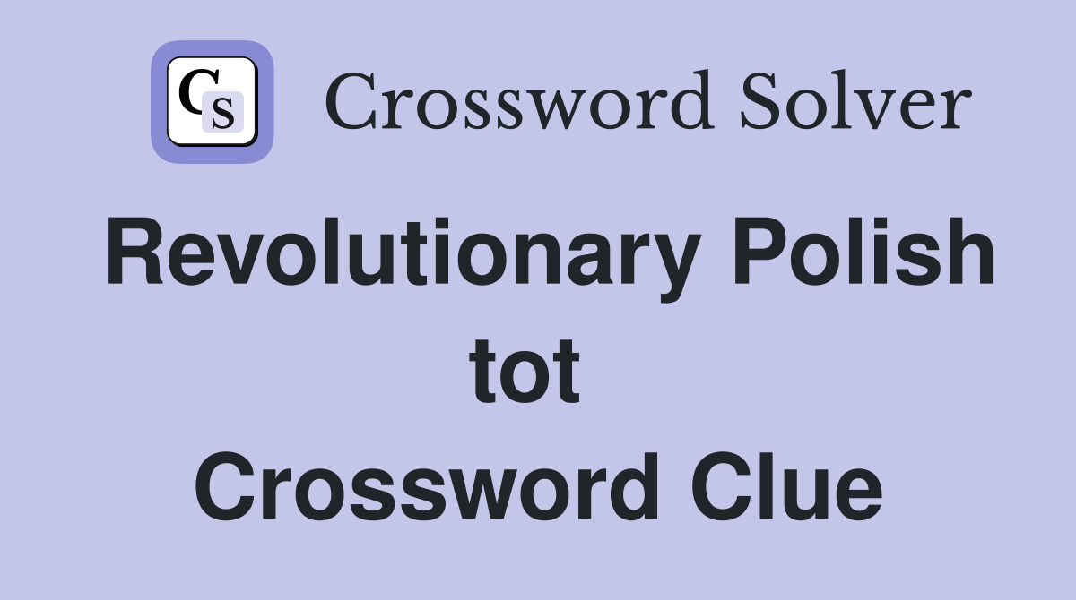 Revolutionary Polish tot  Crossword Clue