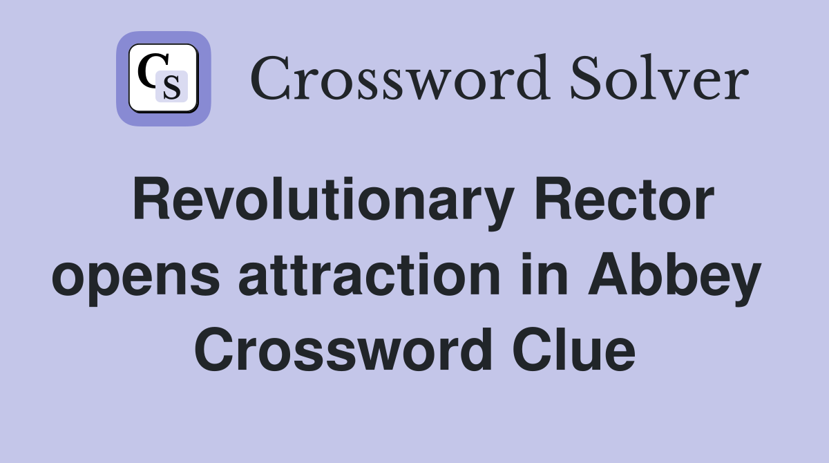 Revolutionary Rector opens attraction in Abbey  Crossword Clue