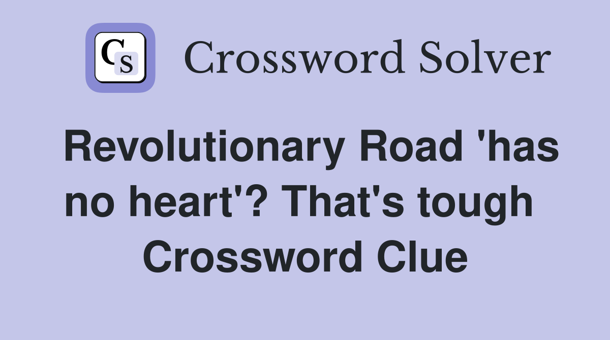 Revolutionary Road 'has no heart'? That's tough  Crossword Clue