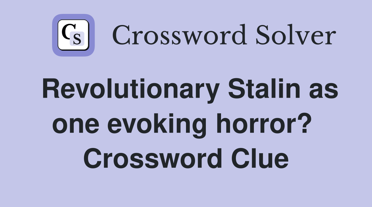 Revolutionary Stalin as one evoking horror?  Crossword Clue