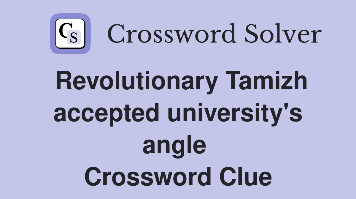 Revolutionary Tamizh accepted university's angle  Crossword Clue