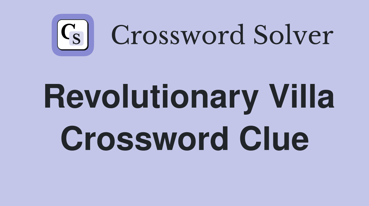 Revolutionary Villa Crossword Clue