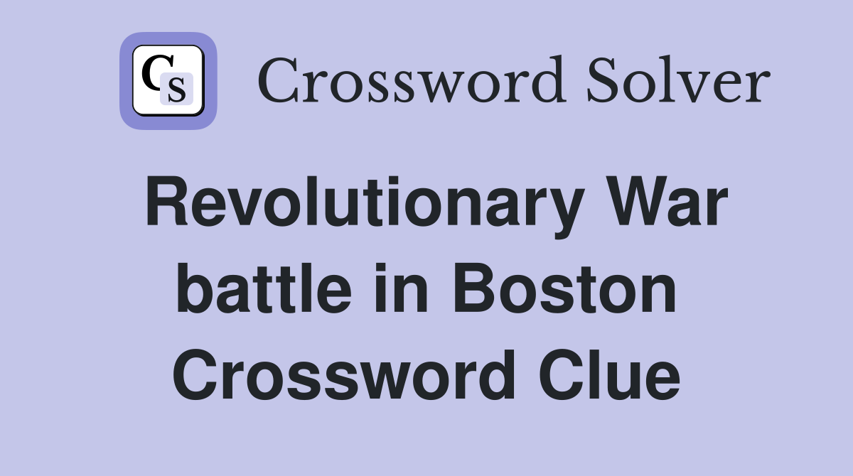 Revolutionary War battle in Boston Crossword Clue