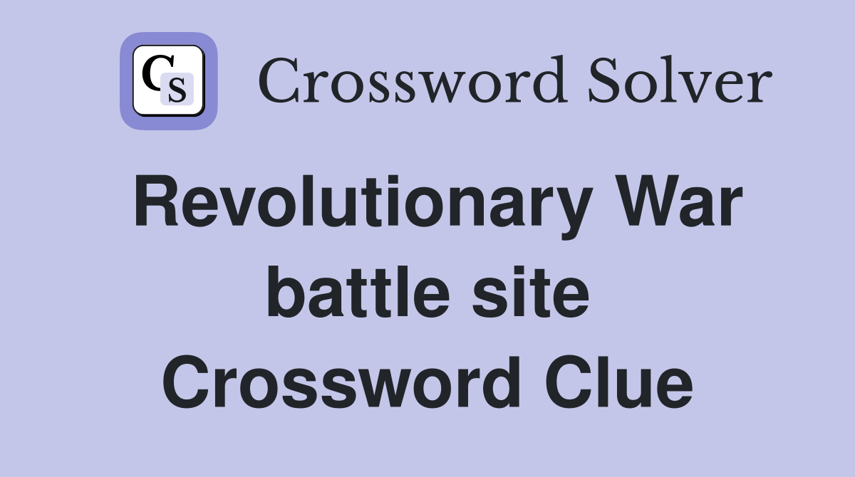 Revolutionary War battle site Crossword Clue
