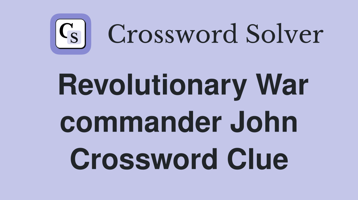 Revolutionary War commander John Crossword Clue