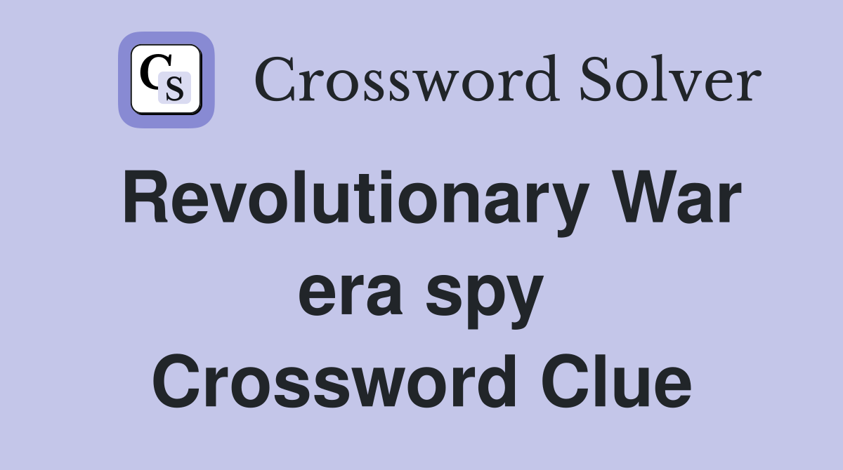 Revolutionary War era spy Crossword Clue