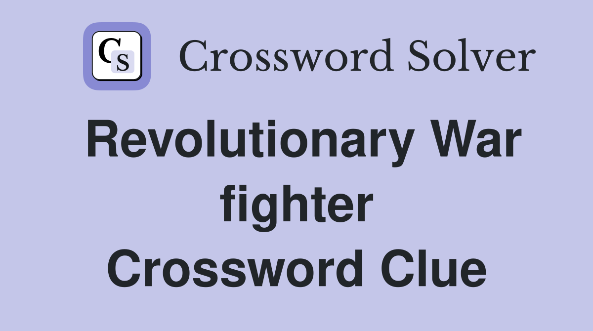 Revolutionary War fighter Crossword Clue