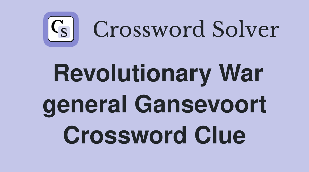 Revolutionary War general Gansevoort Crossword Clue