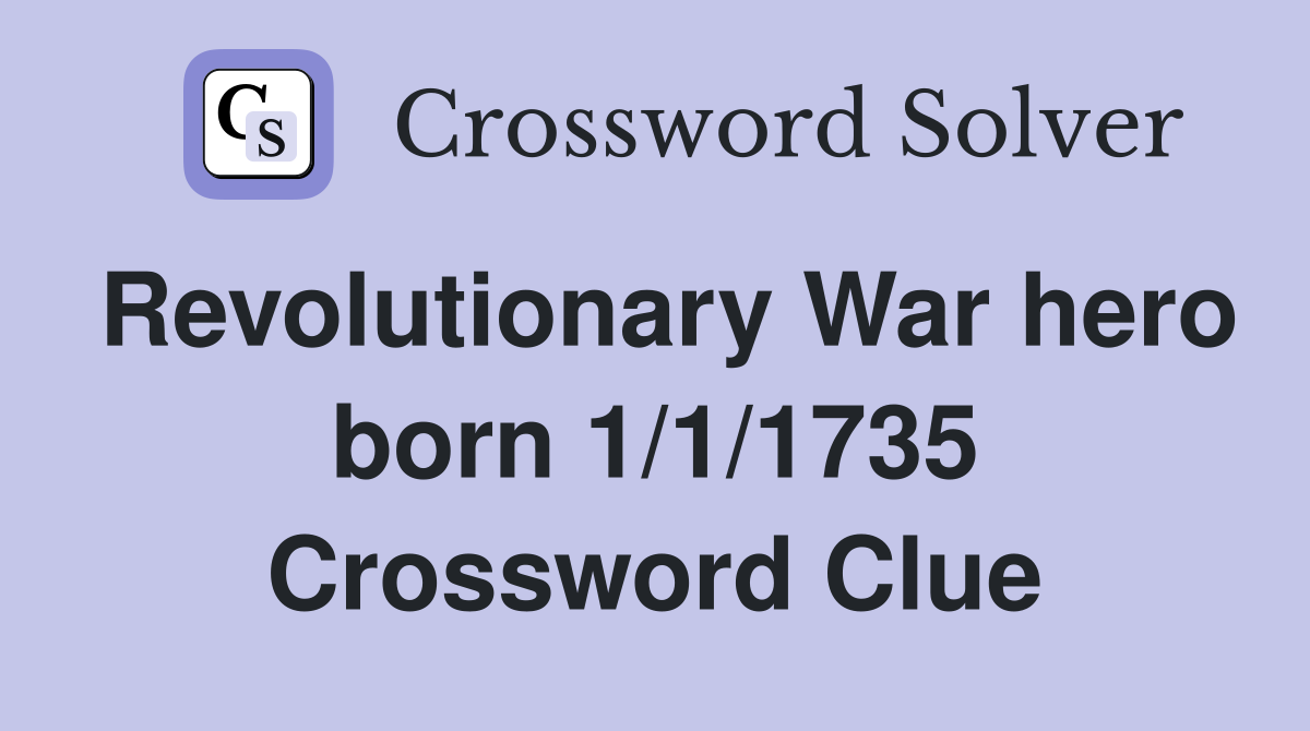 Revolutionary War hero born 1/1/1735 Crossword Clue