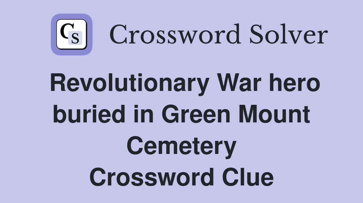 Revolutionary War hero buried in Green Mount Cemetery Crossword Clue