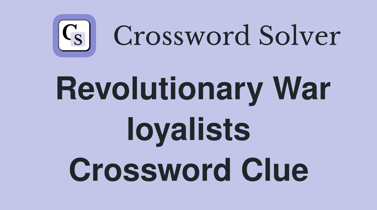 Revolutionary War loyalists Crossword Clue