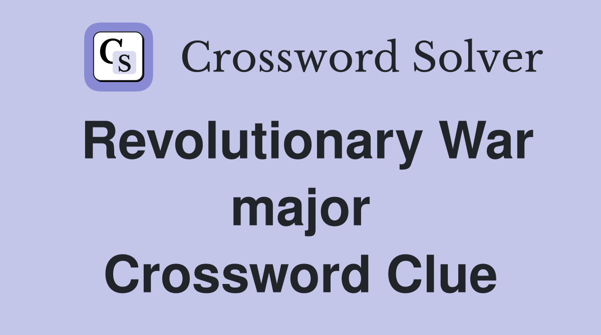 Revolutionary War major Crossword Clue