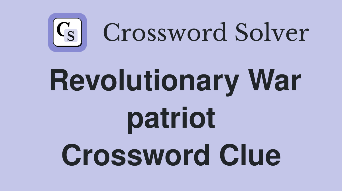 Revolutionary War patriot Crossword Clue