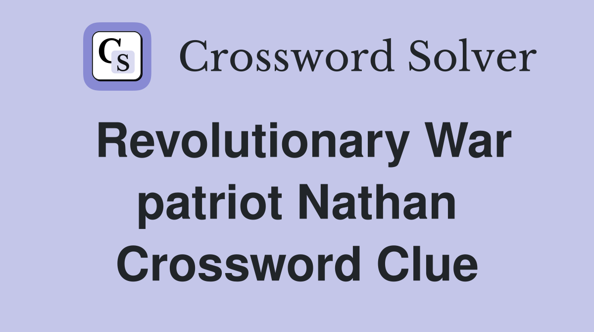 Revolutionary War patriot Nathan Crossword Clue