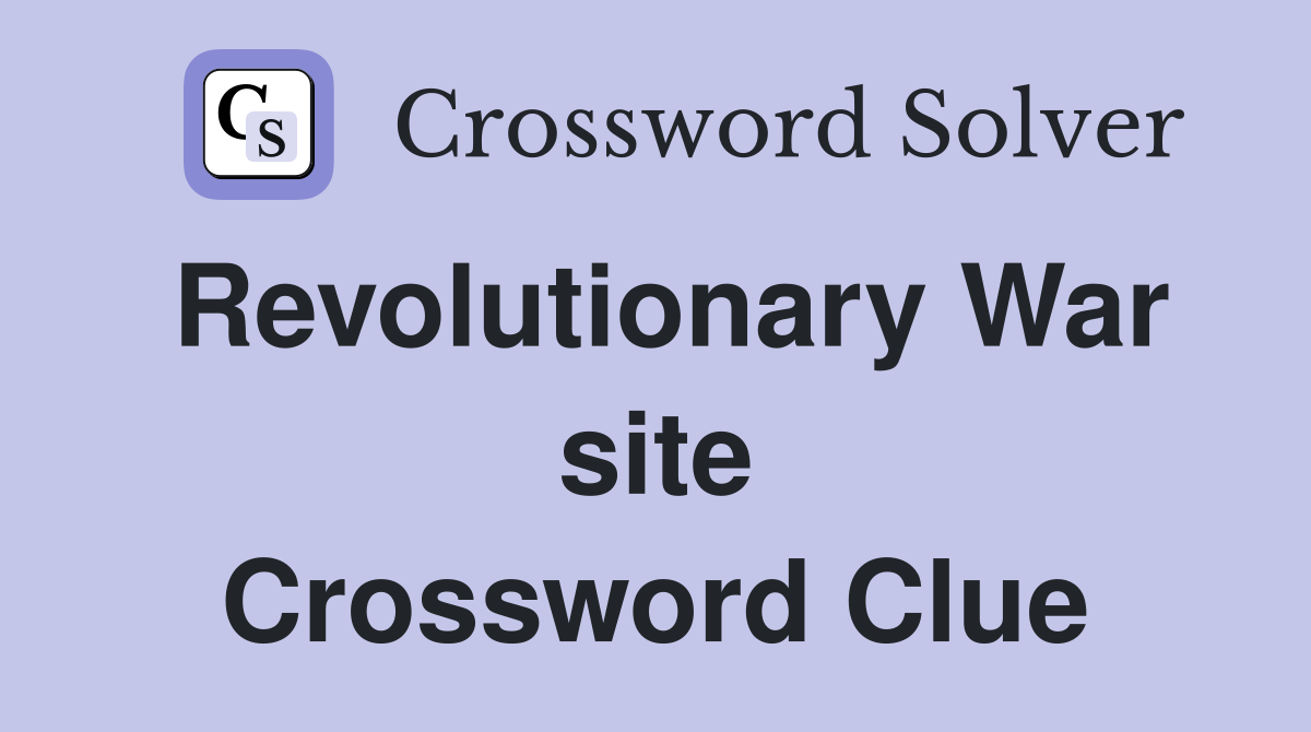 Revolutionary War site Crossword Clue